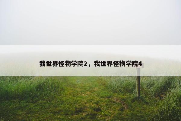 我世界怪物学院2，我世界怪物学院4