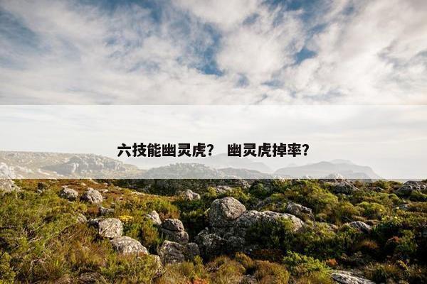 六技能幽灵虎？ 幽灵虎掉率？