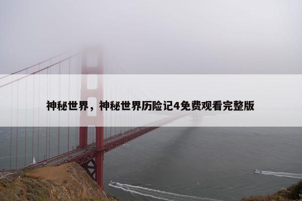 神秘世界，神秘世界历险记4免费观看完整版