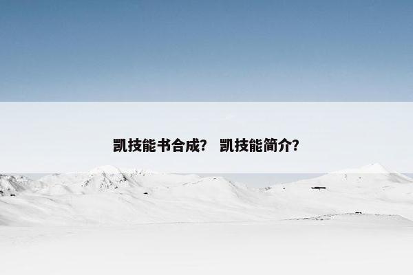 凯技能书合成？ 凯技能简介？
