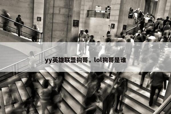 yy英雄联盟狗哥，lol狗哥是谁